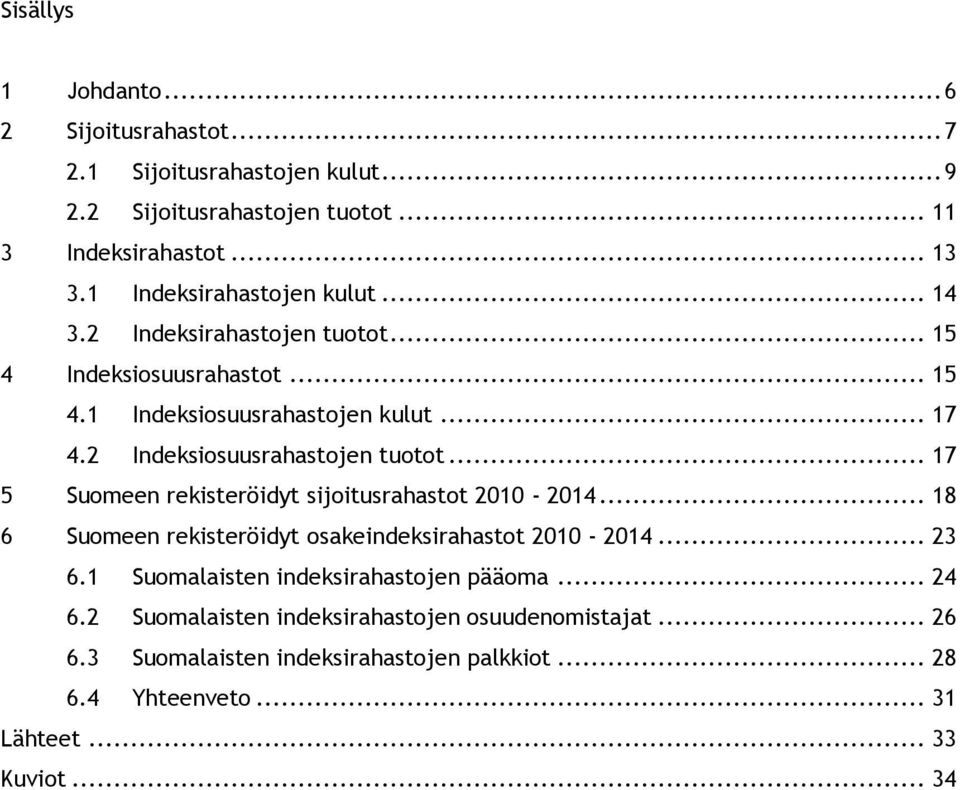 2 Indeksiosuusrahastojen tuotot... 17 5 Suomeen rekisteröidyt sijoitusrahastot 2010-2014... 18 6 Suomeen rekisteröidyt osakeindeksirahastot 2010-2014... 23 6.