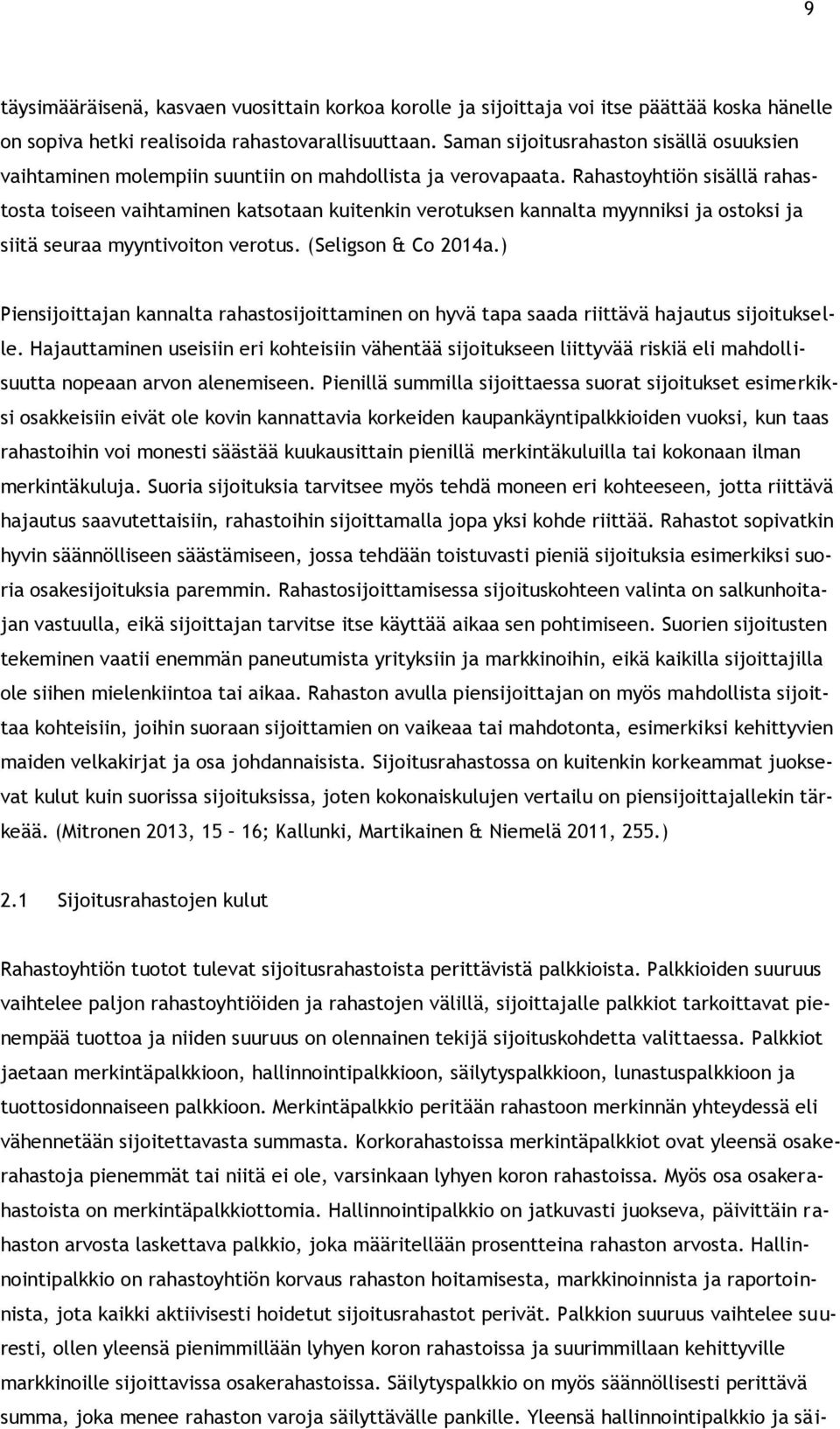 Rahastoyhtiön sisällä rahastosta toiseen vaihtaminen katsotaan kuitenkin verotuksen kannalta myynniksi ja ostoksi ja siitä seuraa myyntivoiton verotus. (Seligson & Co 2014a.