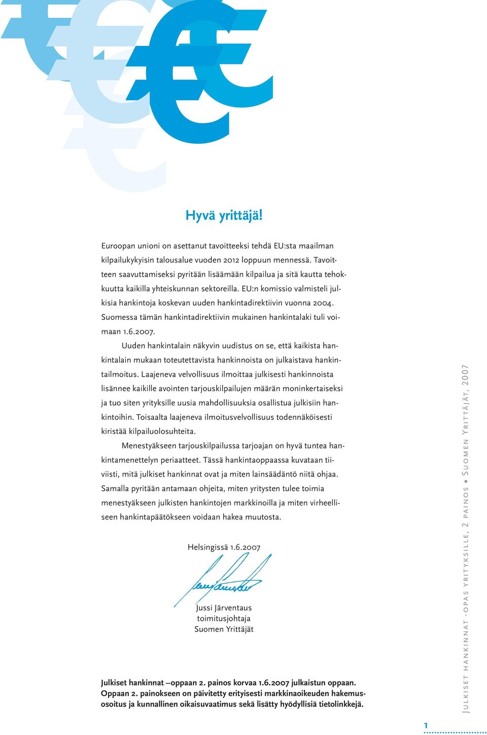 EU:n komissio valmisteli julkisia hankintoja koskevan uuden hankintadirektiivin vuonna 2004. Suomessa tämän hankintadirektiivin mukainen hankintalaki tuli voimaan 1.6.2007.