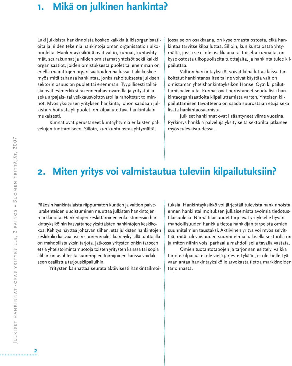 hallussa. Laki koskee myös mitä tahansa hankintaa, jonka rahoituksesta julkisen sektorin osuus on puolet tai enemmän.