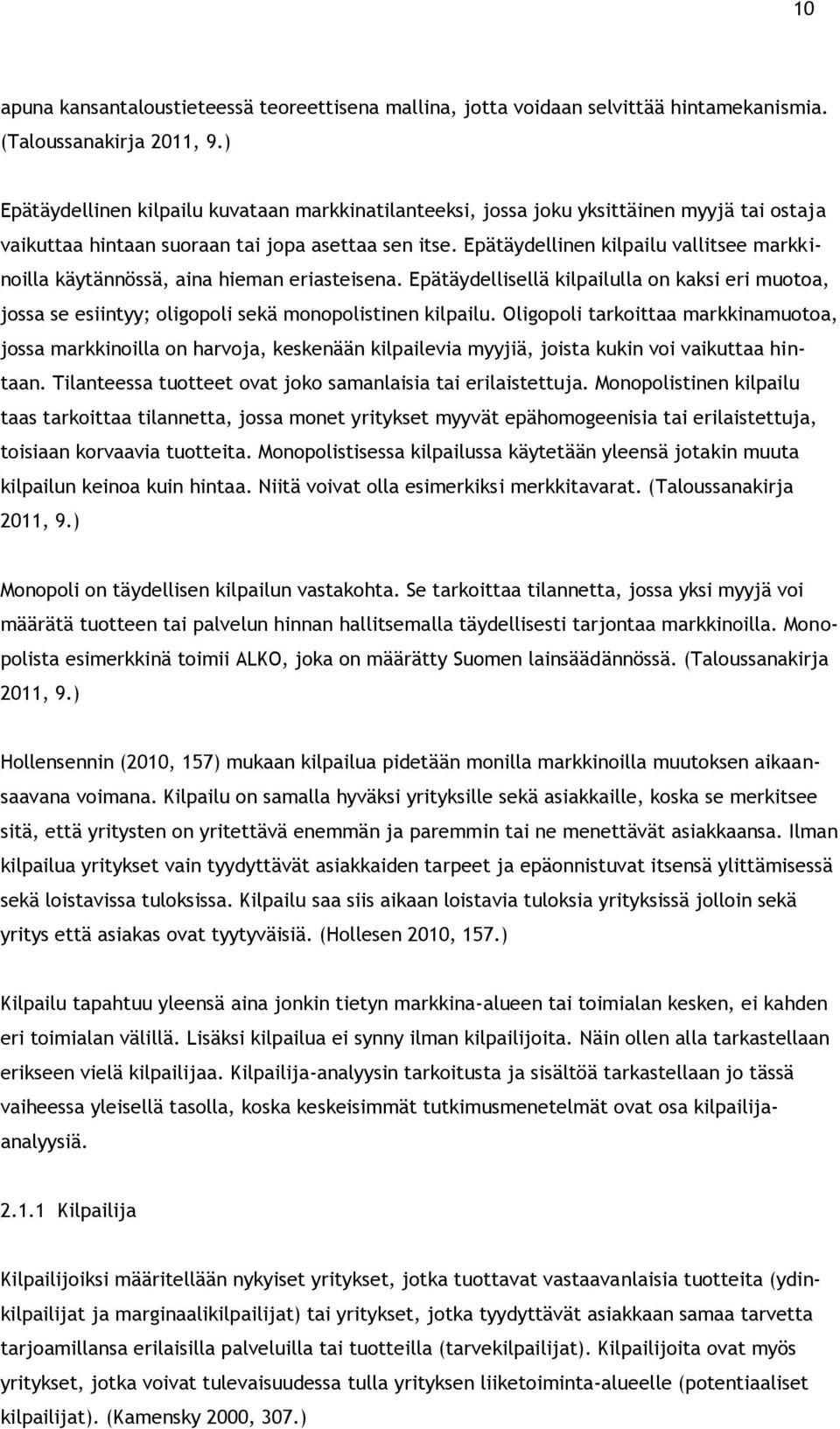 Epätäydellinen kilpailu vallitsee markkinoilla käytännössä, aina hieman eriasteisena. Epätäydellisellä kilpailulla on kaksi eri muotoa, jossa se esiintyy; oligopoli sekä monopolistinen kilpailu.