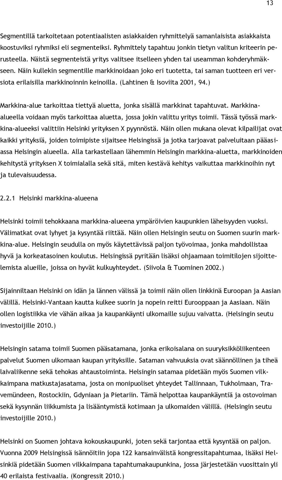 Näin kullekin segmentille markkinoidaan joko eri tuotetta, tai saman tuotteen eri versiota erilaisilla markkinoinnin keinoilla. (Lahtinen & Isoviita 2001, 94.