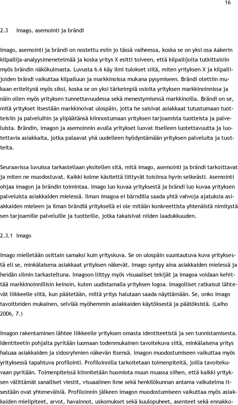 Brändi otettiin mukaan eriteltynä myös siksi, koska se on yksi tärkeimpiä osioita yrityksen markkinoinnissa ja näin ollen myös yrityksen tunnettavuudessa sekä menestymisessä markkinoilla.