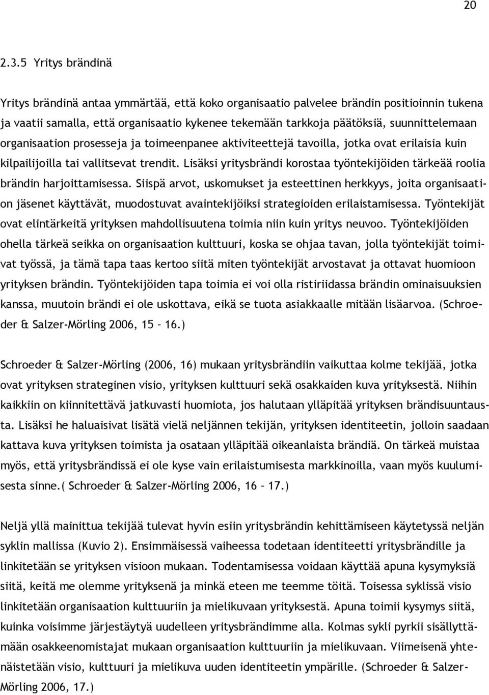 organisaation prosesseja ja toimeenpanee aktiviteettejä tavoilla, jotka ovat erilaisia kuin kilpailijoilla tai vallitsevat trendit.