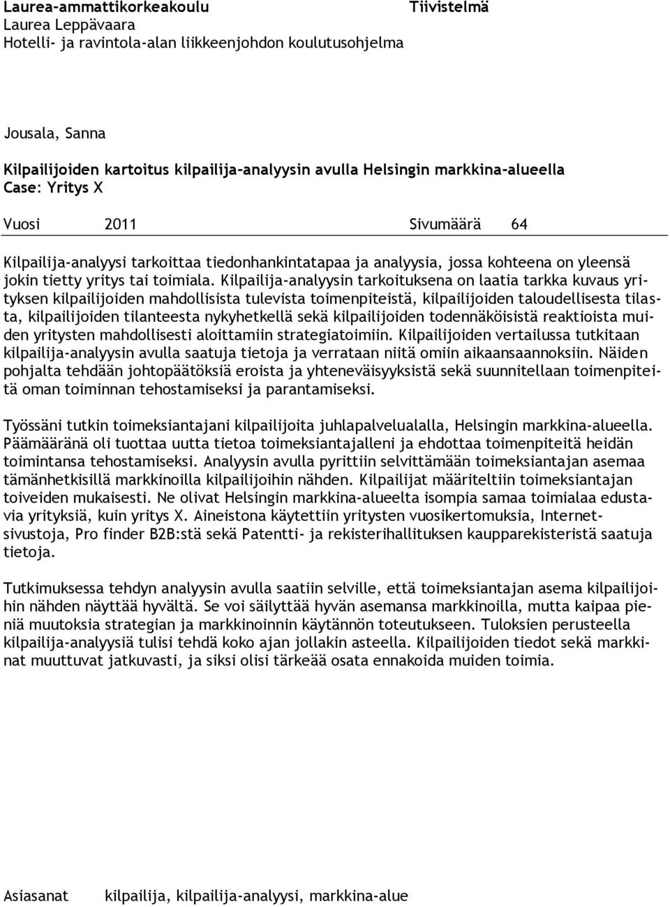 Kilpailija-analyysin tarkoituksena on laatia tarkka kuvaus yrityksen kilpailijoiden mahdollisista tulevista toimenpiteistä, kilpailijoiden taloudellisesta tilasta, kilpailijoiden tilanteesta