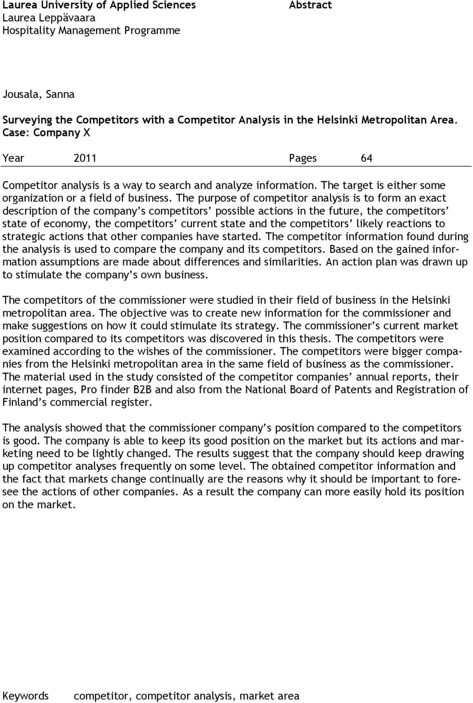 The purpose of competitor analysis is to form an exact description of the company s competitors possible actions in the future, the competitors state of economy, the competitors current state and the