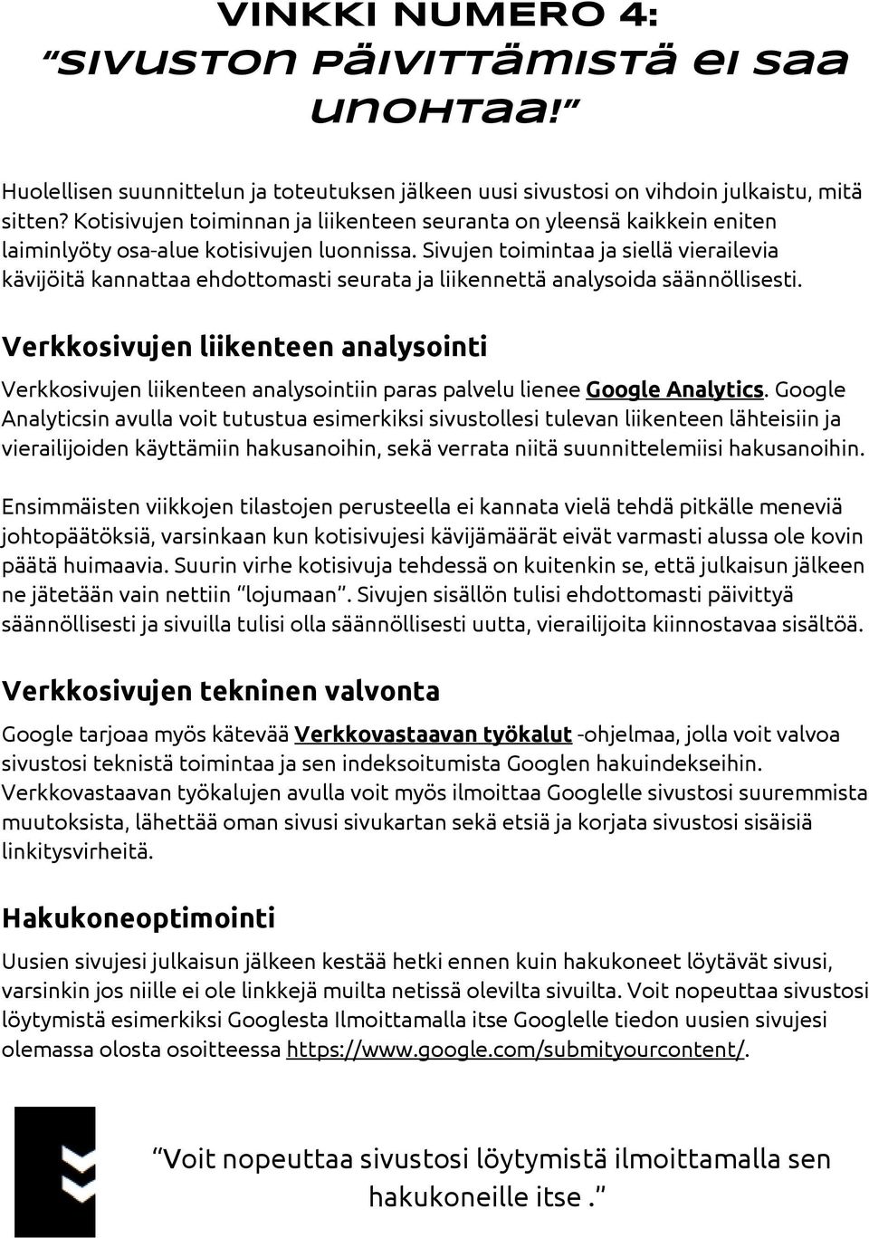 Sivujen toimintaa ja siellä vierailevia kävijöitä kannattaa ehdottomasti seurata ja liikennettä analysoida säännöllisesti.