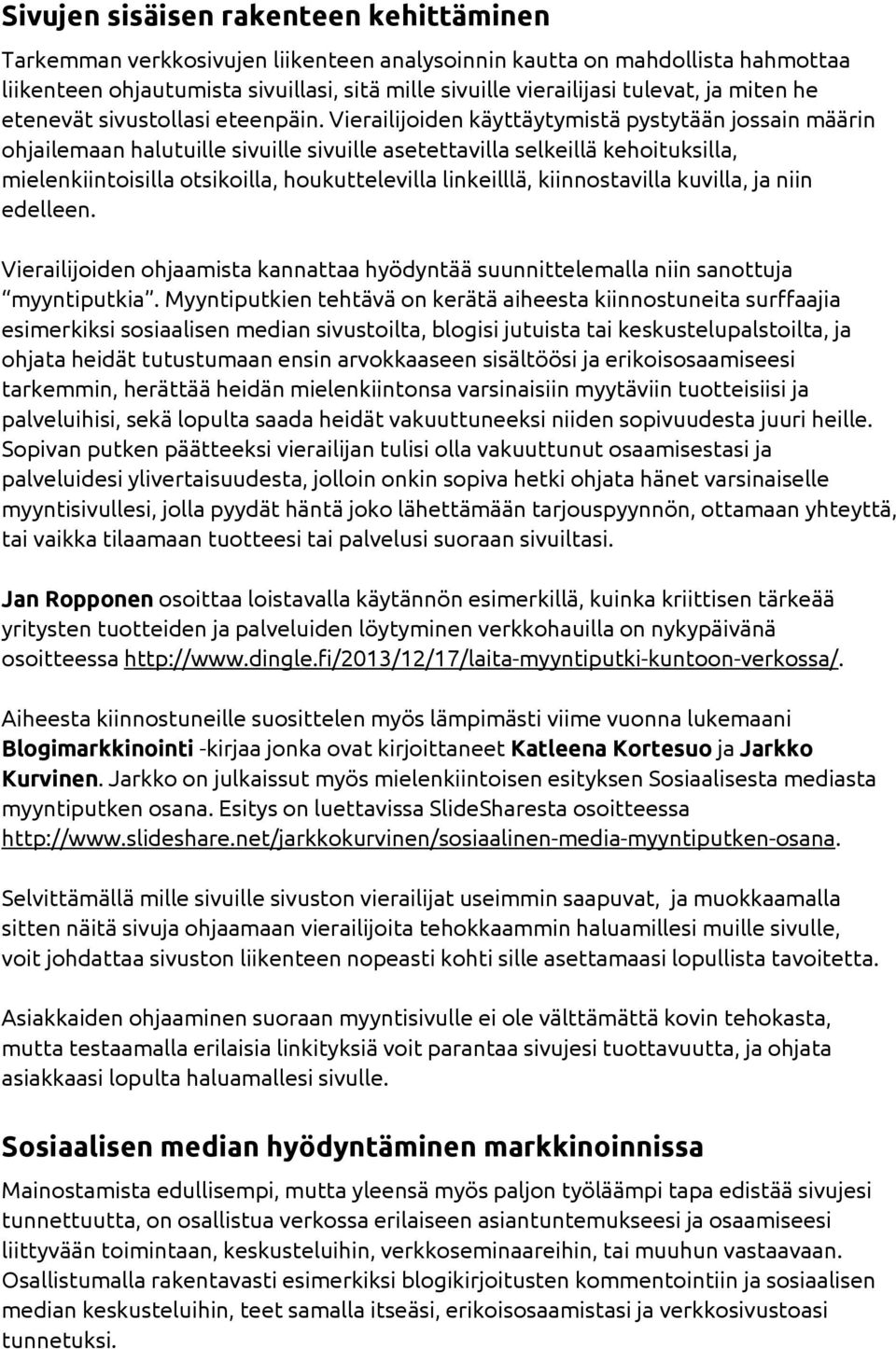 Vierailijoiden käyttäytymistä pystytään jossain määrin ohjailemaan halutuille sivuille sivuille asetettavilla selkeillä kehoituksilla, mielenkiintoisilla otsikoilla, houkuttelevilla linkeilllä,