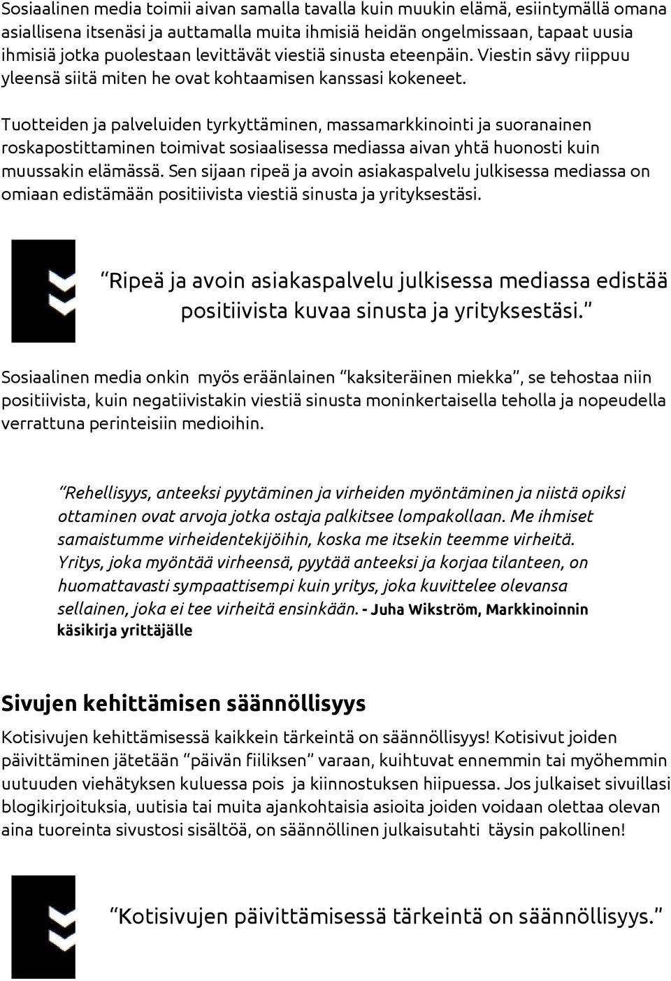 Tuotteiden ja palveluiden tyrkyttäminen, massamarkkinointi ja suoranainen roskapostittaminen toimivat sosiaalisessa mediassa aivan yhtä huonosti kuin muussakin elämässä.