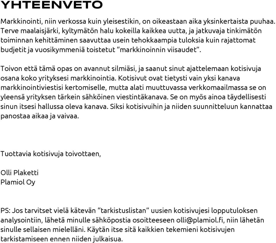 markkinoinnin viisaudet. Toivon että tämä opas on avannut silmiäsi, ja saanut sinut ajattelemaan kotisivuja osana koko yrityksesi markkinointia.