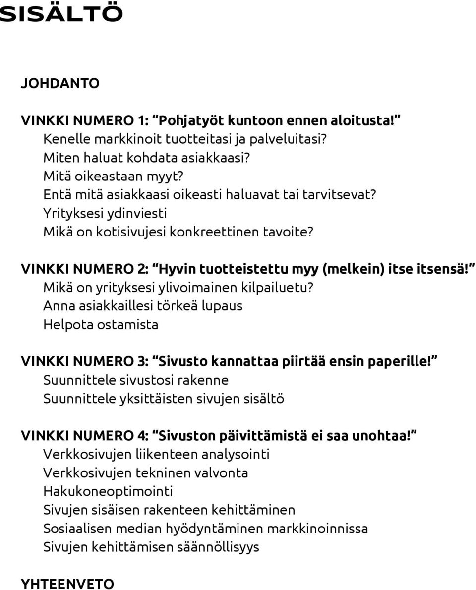 Mikä on yrityksesi ylivoimainen kilpailuetu? Anna asiakkaillesi törkeä lupaus Helpota ostamista VINKKI NUMERO 3: Sivusto kannattaa piirtää ensin paperille!