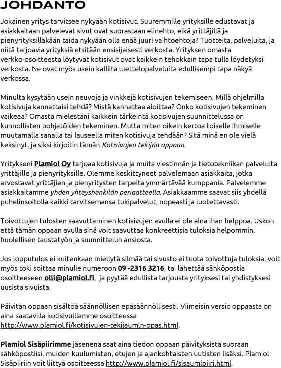 Tuotteita, palveluita, ja niitä tarjoavia yrityksiä etsitään ensisijaisesti verkosta. Yrityksen omasta verkko-osoitteesta löytyvät kotisivut ovat kaikkein tehokkain tapa tulla löydetyksi verkosta.