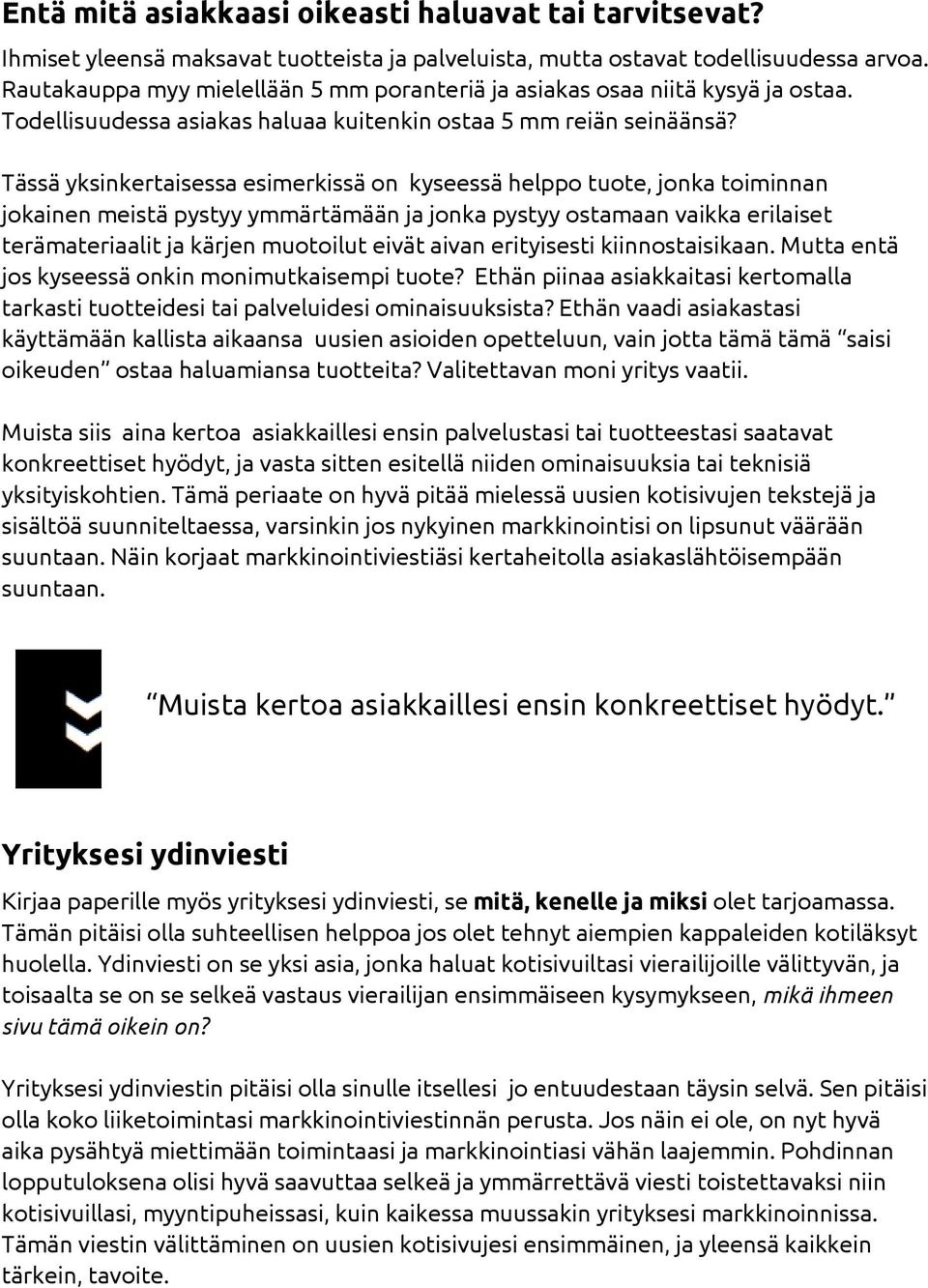 Tässä yksinkertaisessa esimerkissä on kyseessä helppo tuote, jonka toiminnan jokainen meistä pystyy ymmärtämään ja jonka pystyy ostamaan vaikka erilaiset terämateriaalit ja kärjen muotoilut eivät