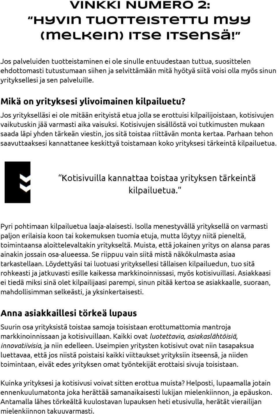 palveluille. Mikä on yrityksesi ylivoimainen kilpailuetu? Jos yritykselläsi ei ole mitään erityistä etua jolla se erottuisi kilpailijoistaan, kotisivujen vaikutuskin jää varmasti aika vaisuksi.