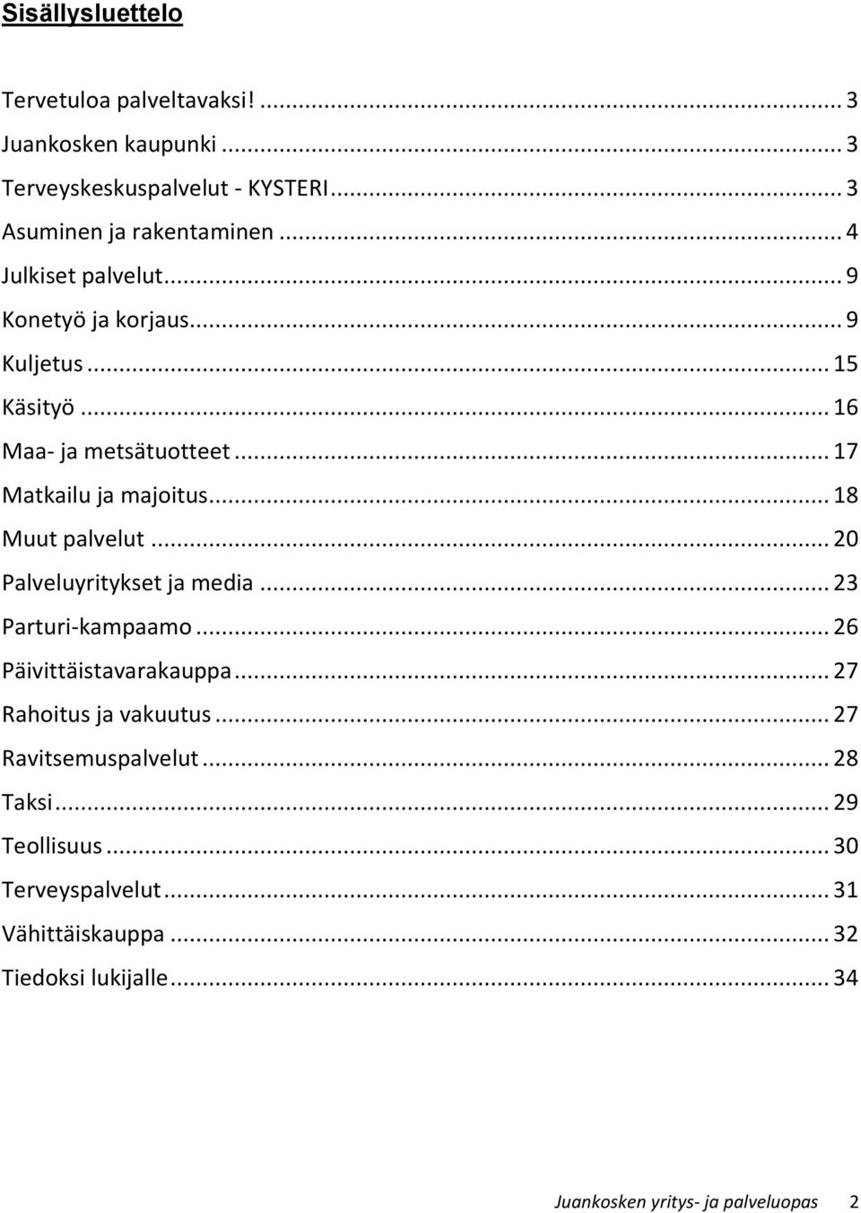 .. 18 Muut palvelut... 20 Palveluyritykset ja media... 23 Parturi-kampaamo... 26 Päivittäistavarakauppa... 27 Rahoitus ja vakuutus.