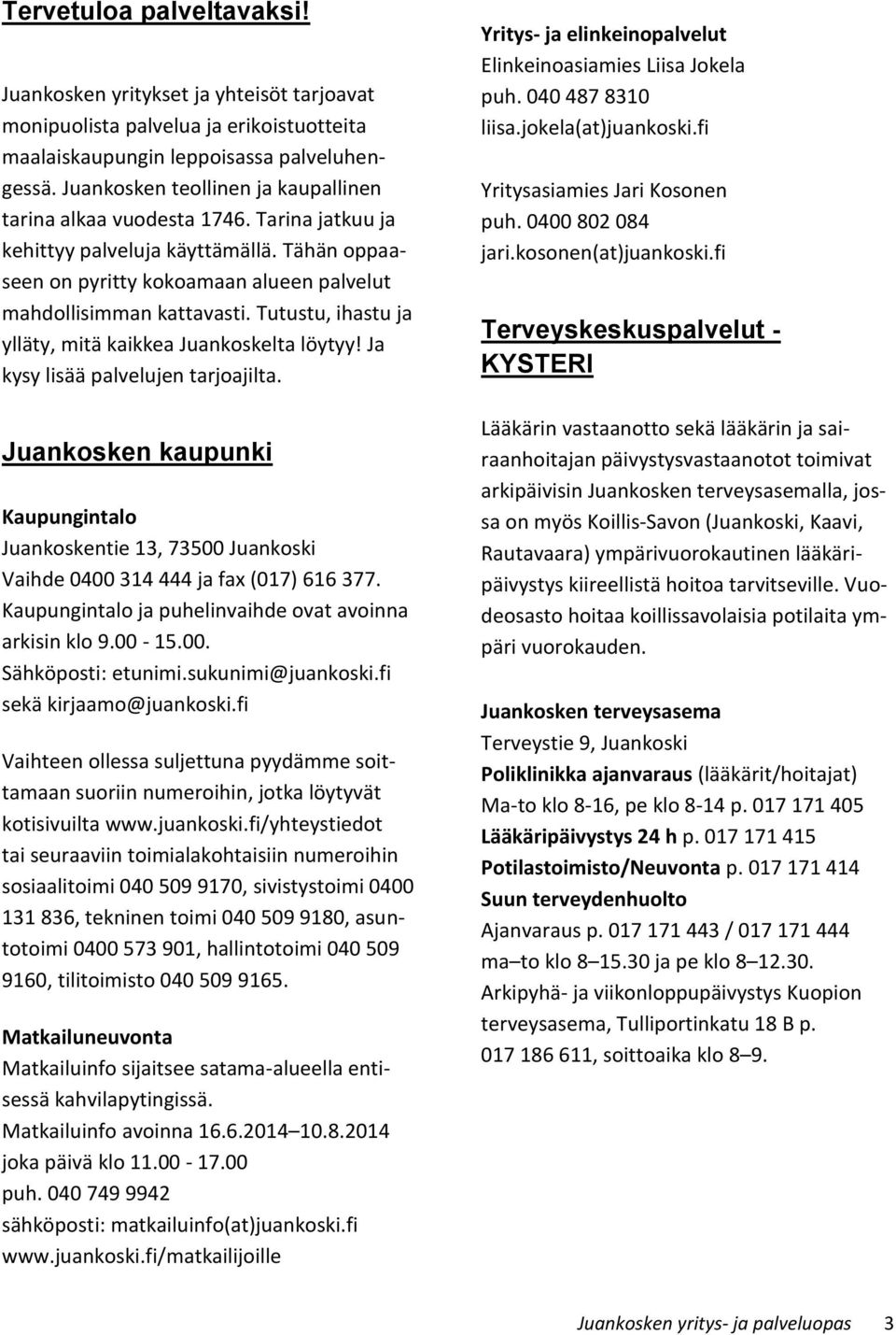 Tutustu, ihastu ja ylläty, mitä kaikkea Juankoskelta löytyy! Ja kysy lisää palvelujen tarjoajilta. Juankosken kaupunki Kaupungintalo Juankoskentie 13, Vaihde 0400 314 444 ja fax (017) 616 377.