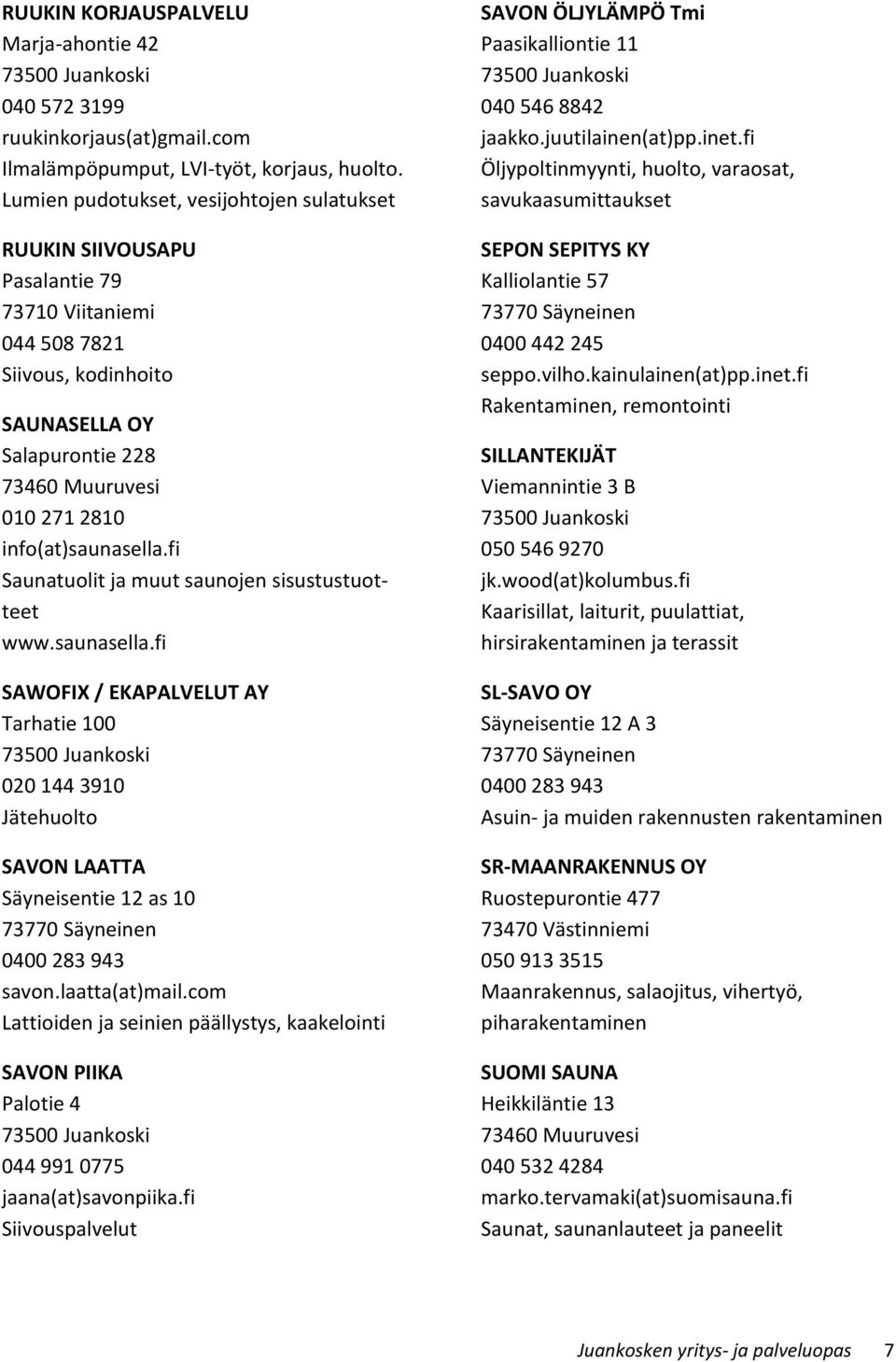 fi Saunatuolit ja muut saunojen sisustustuotteet www.saunasella.fi SAWOFIX / EKAPALVELUT AY Tarhatie 100 020 144 3910 Jätehuolto SAVON LAATTA Säyneisentie 12 as 10 0400 283 943 savon.laatta(at)mail.