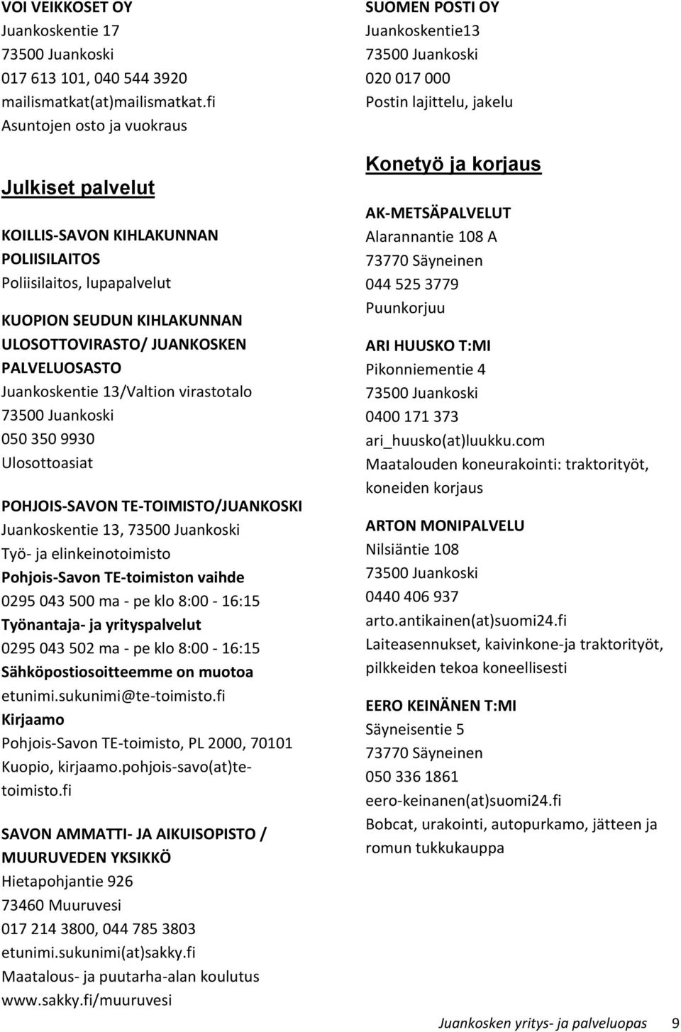 13/Valtion virastotalo 050 350 9930 Ulosottoasiat POHJOIS-SAVON TE-TOIMISTO/JUANKOSKI Juankoskentie 13, Työ- ja elinkeinotoimisto Pohjois-Savon TE-toimiston vaihde 0295 043 500 ma - pe klo 8:00-16:15