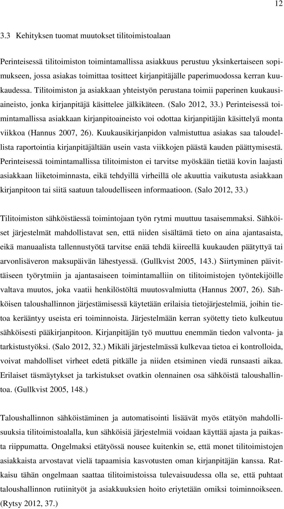 ) Perinteisessä toimintamallissa asiakkaan kirjanpitoaineisto voi odottaa kirjanpitäjän käsittelyä monta viikkoa (Hannus 2007, 26).