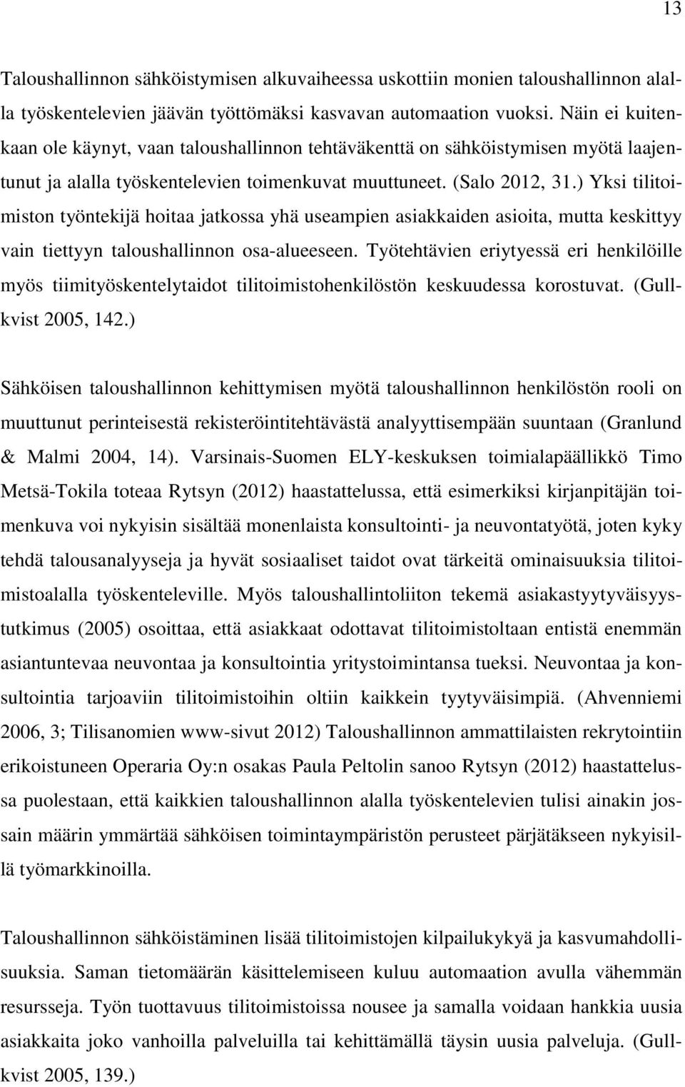 ) Yksi tilitoimiston työntekijä hoitaa jatkossa yhä useampien asiakkaiden asioita, mutta keskittyy vain tiettyyn taloushallinnon osa-alueeseen.