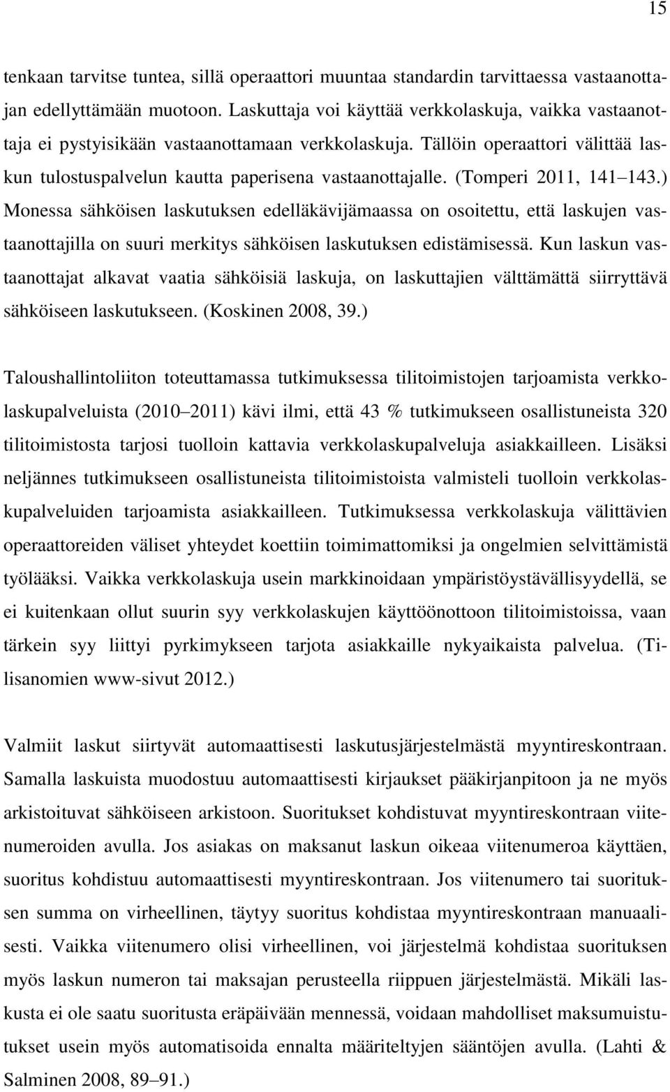 (Tomperi 2011, 141 143.) Monessa sähköisen laskutuksen edelläkävijämaassa on osoitettu, että laskujen vastaanottajilla on suuri merkitys sähköisen laskutuksen edistämisessä.