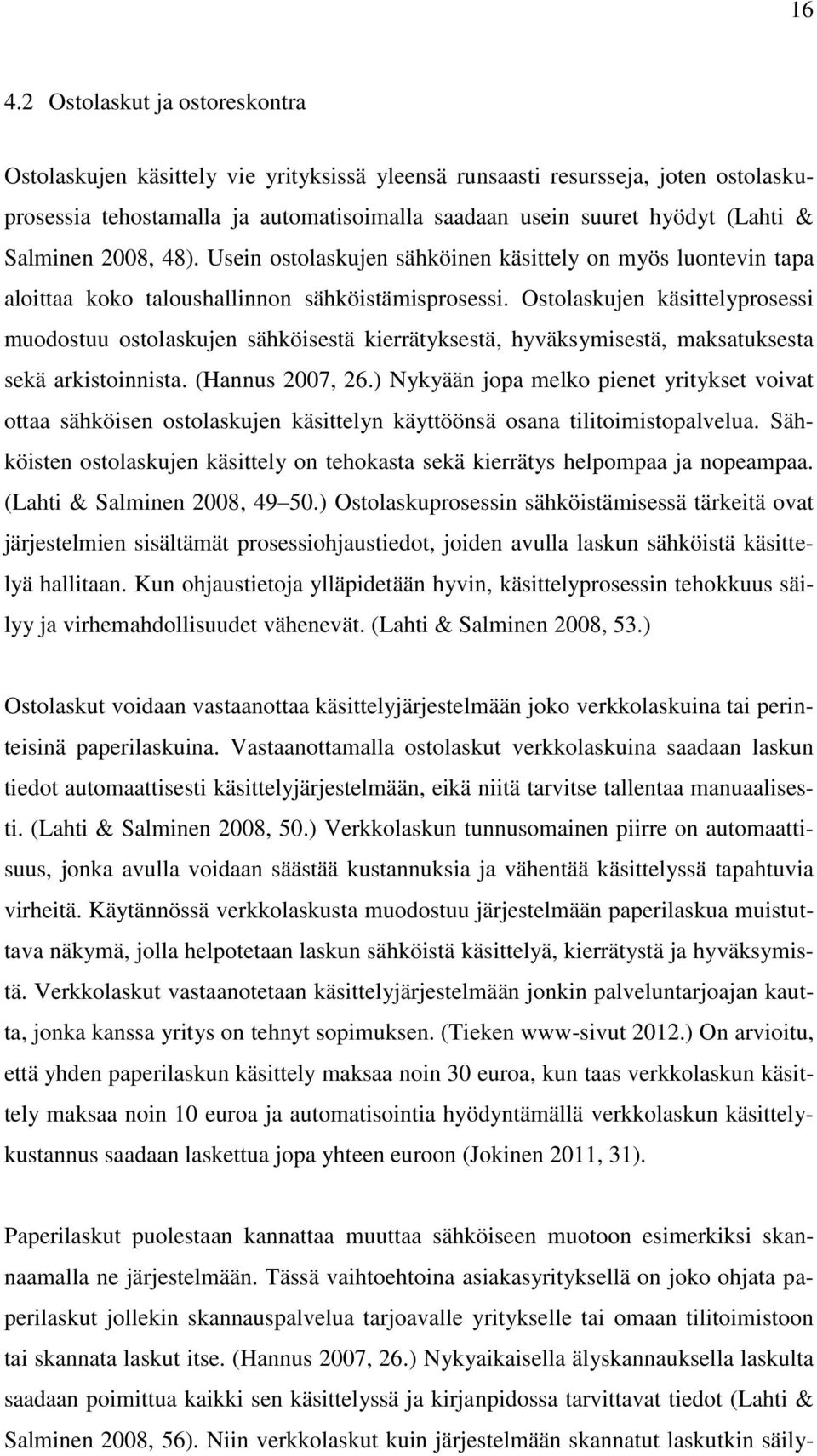 Ostolaskujen käsittelyprosessi muodostuu ostolaskujen sähköisestä kierrätyksestä, hyväksymisestä, maksatuksesta sekä arkistoinnista. (Hannus 2007, 26.