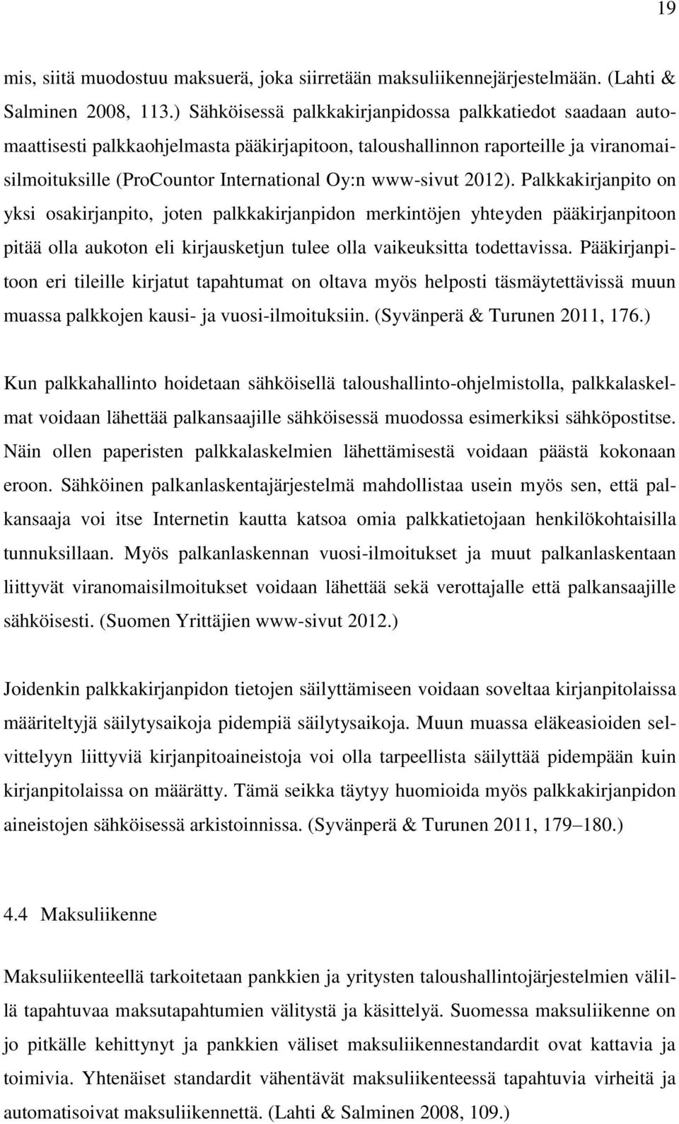 2012). Palkkakirjanpito on yksi osakirjanpito, joten palkkakirjanpidon merkintöjen yhteyden pääkirjanpitoon pitää olla aukoton eli kirjausketjun tulee olla vaikeuksitta todettavissa.