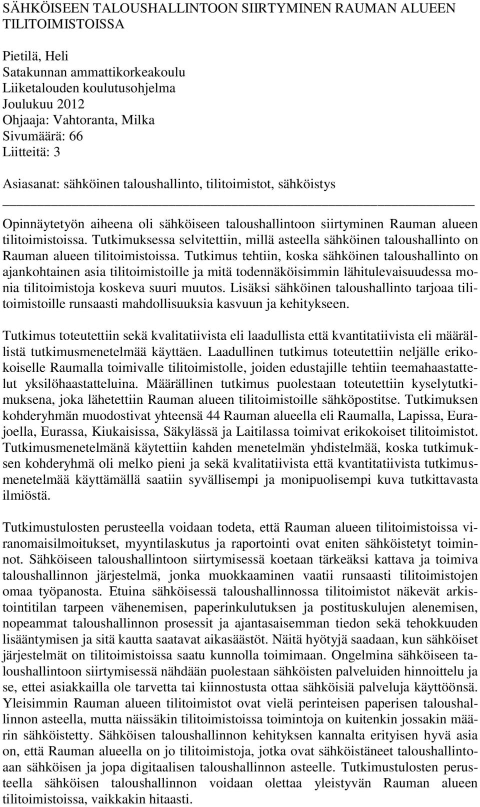 Tutkimuksessa selvitettiin, millä asteella sähköinen taloushallinto on Rauman alueen tilitoimistoissa.