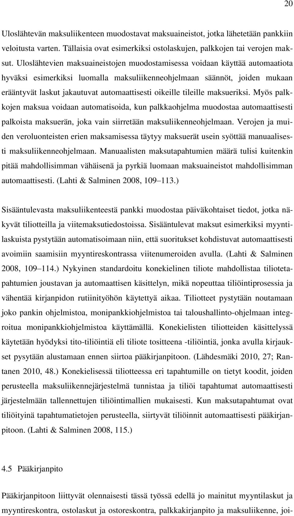 oikeille tileille maksueriksi. Myös palkkojen maksua voidaan automatisoida, kun palkkaohjelma muodostaa automaattisesti palkoista maksuerän, joka vain siirretään maksuliikenneohjelmaan.