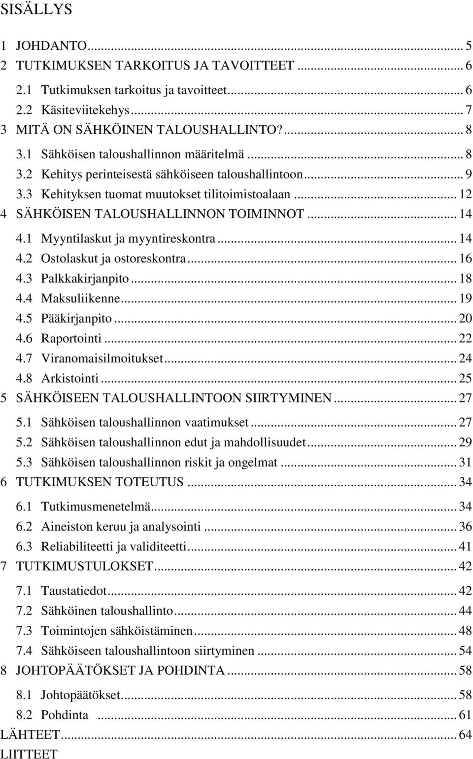 .. 14 4.1 Myyntilaskut ja myyntireskontra... 14 4.2 Ostolaskut ja ostoreskontra... 16 4.3 Palkkakirjanpito... 18 4.4 Maksuliikenne... 19 4.5 Pääkirjanpito... 20 4.6 Raportointi... 22 4.