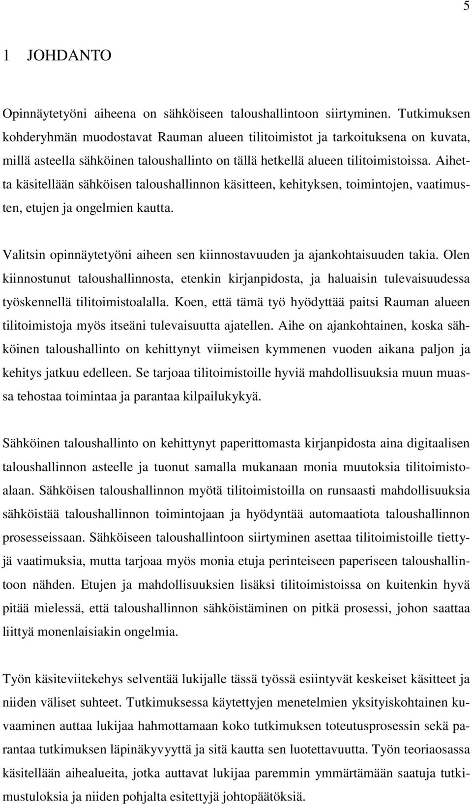 Aihetta käsitellään sähköisen taloushallinnon käsitteen, kehityksen, toimintojen, vaatimusten, etujen ja ongelmien kautta. Valitsin opinnäytetyöni aiheen sen kiinnostavuuden ja ajankohtaisuuden takia.