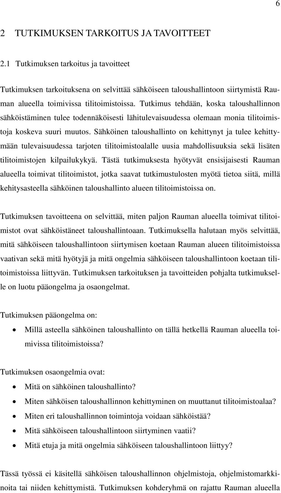 Tutkimus tehdään, koska taloushallinnon sähköistäminen tulee todennäköisesti lähitulevaisuudessa olemaan monia tilitoimistoja koskeva suuri muutos.