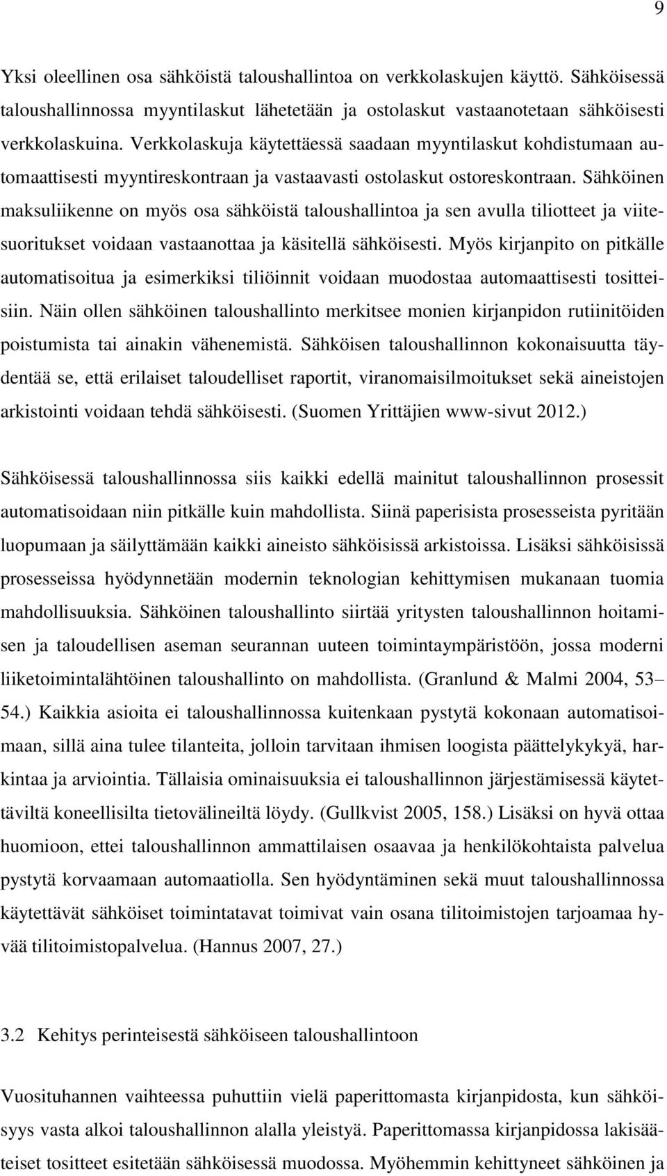 Sähköinen maksuliikenne on myös osa sähköistä taloushallintoa ja sen avulla tiliotteet ja viitesuoritukset voidaan vastaanottaa ja käsitellä sähköisesti.