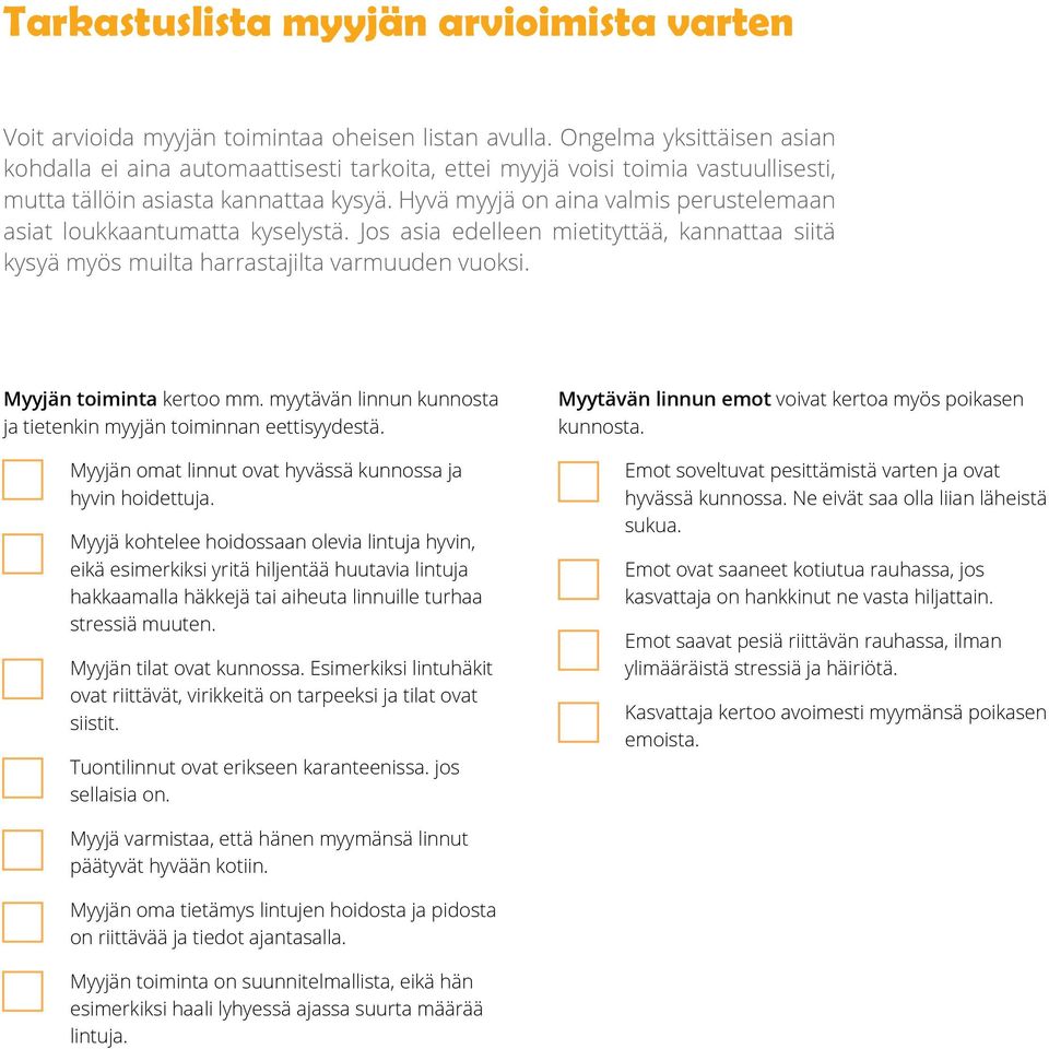 Hyvä myyjä on aina valmis perustelemaan asiat loukkaan tumatta kyselystä. Jos asia edelleen mietityttää, kannattaa siitä kysyä myös muilta harrastajilta varmuuden vuoksi. Myyjän toiminta kertoo mm.