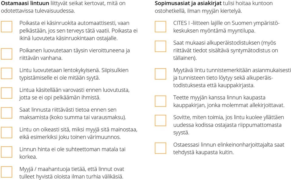 Siipisulkien typistämiselle ei ole mitään syytä. Lintua käsitellään varovasti ennen luovutusta, jotta se ei opi pelkäämän ihmistä.