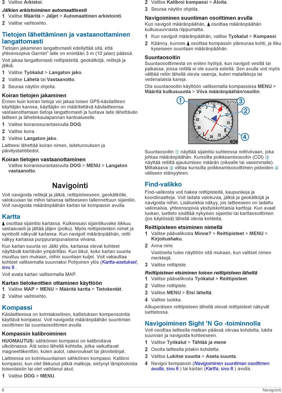 Voit jakaa langattomasti reittipisteitä, geokätköjä, reittejä ja jälkiä. 1 Valitse Työkalut > Langaton jako. 2 Valitse Lähetä tai Vastaanotto. 3 Seuraa näytön ohjeita.