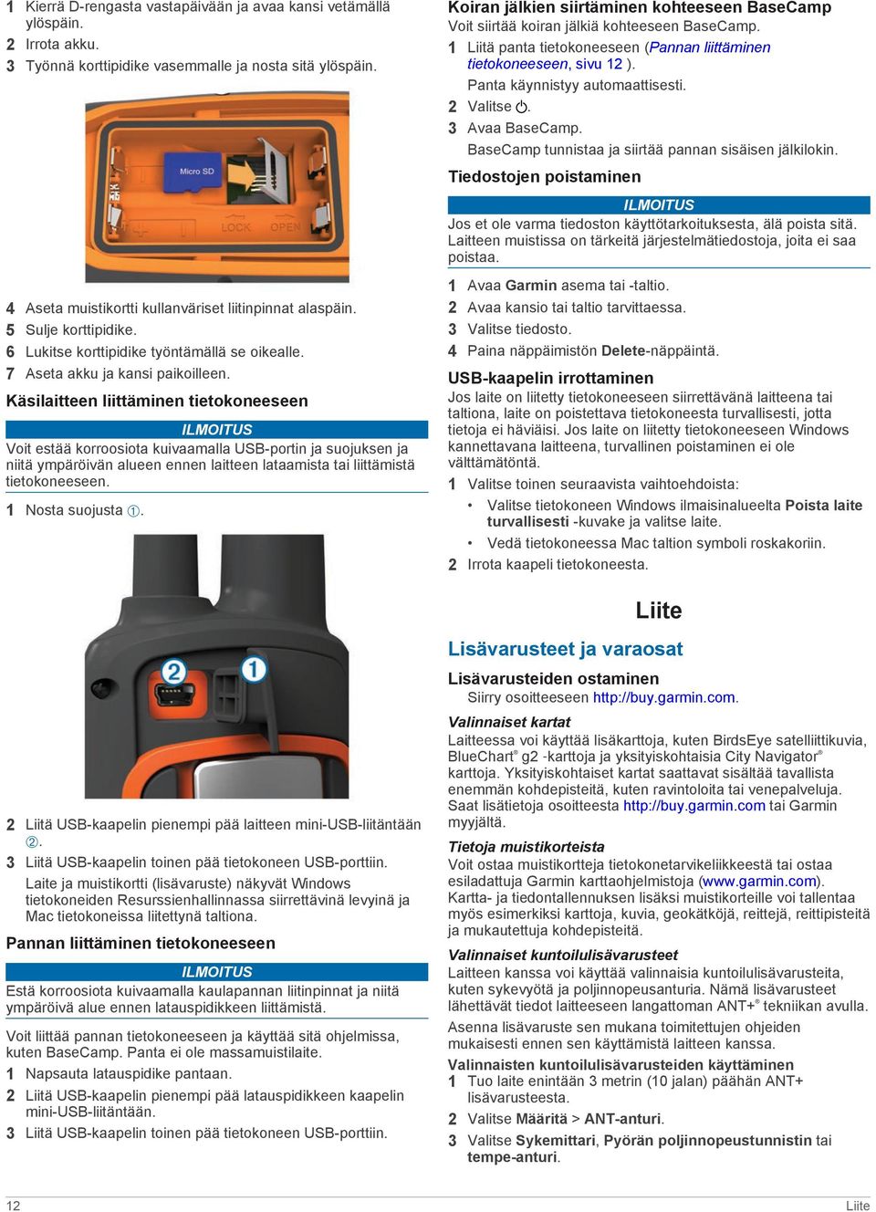 Käsilaitteen liittäminen tietokoneeseen ILMOITUS Voit estää korroosiota kuivaamalla USB-portin ja suojuksen ja niitä ympäröivän alueen ennen laitteen lataamista tai liittämistä tietokoneeseen.