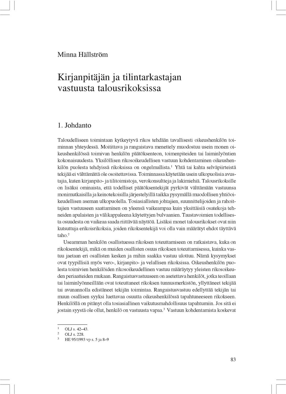 Yksilöllisen rikosoikeudellisen vastuun kohdentaminen oikeushenkilön puolesta tehdyissä rikoksissa on ongelmallista. 1 Yhtä tai kahta selväpiirteistä tekijää ei välttämättä ole osoitettavissa.