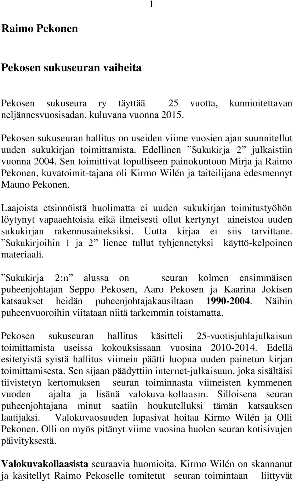 Sen toimittivat lopulliseen painokuntoon Mirja ja Raimo Pekonen, kuvatoimit-tajana oli Kirmo Wilén ja taiteilijana edesmennyt Mauno Pekonen.