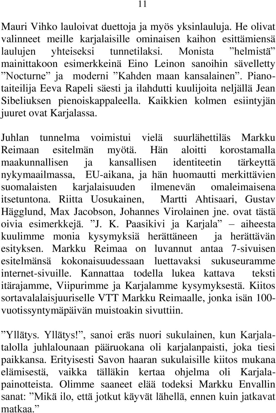 Pianotaiteilija Eeva Rapeli säesti ja ilahdutti kuulijoita neljällä Jean Sibeliuksen pienoiskappaleella. Kaikkien kolmen esiintyjän juuret ovat Karjalassa.