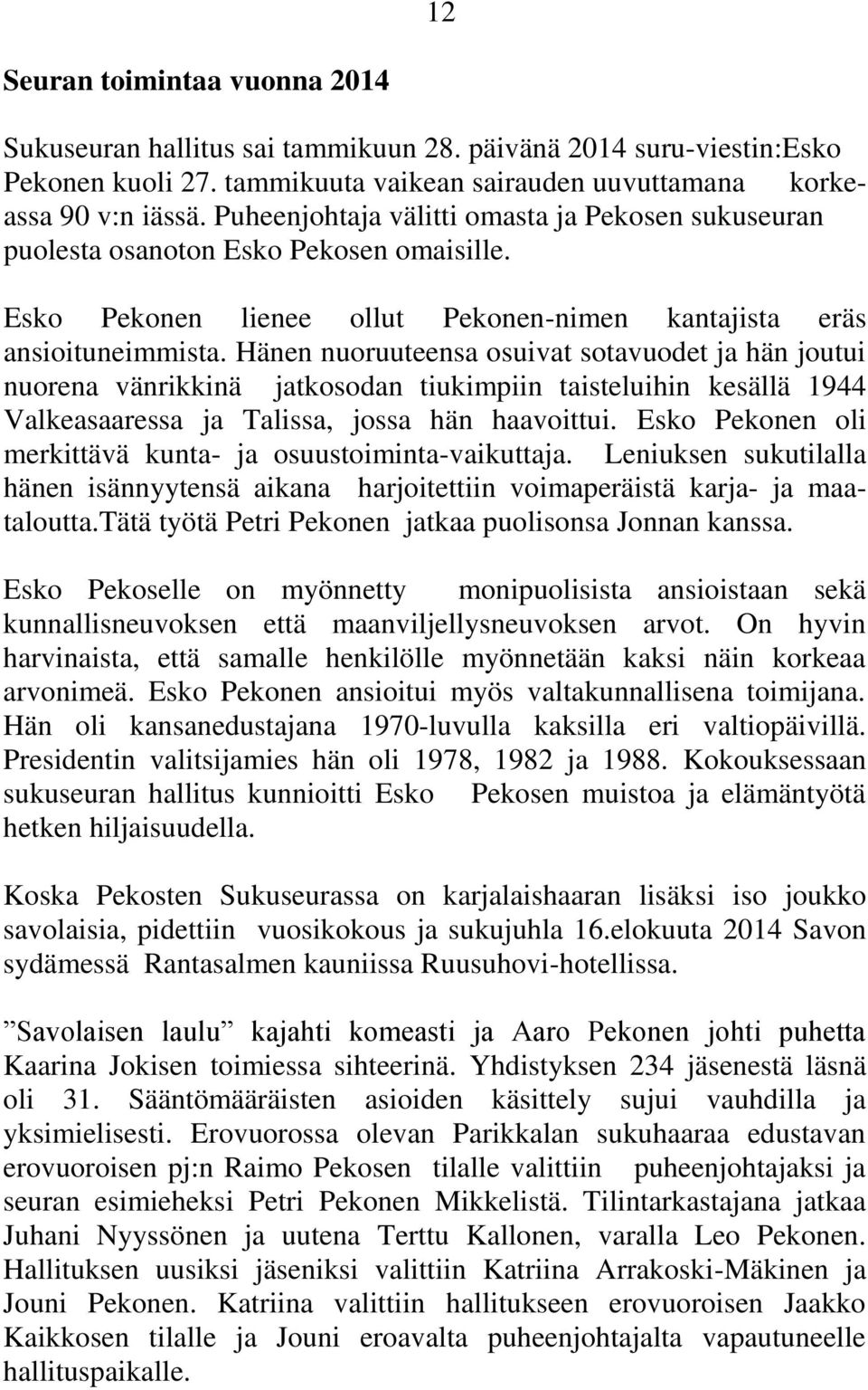 Hänen nuoruuteensa osuivat sotavuodet ja hän joutui nuorena vänrikkinä jatkosodan tiukimpiin taisteluihin kesällä 1944 Valkeasaaressa ja Talissa, jossa hän haavoittui.