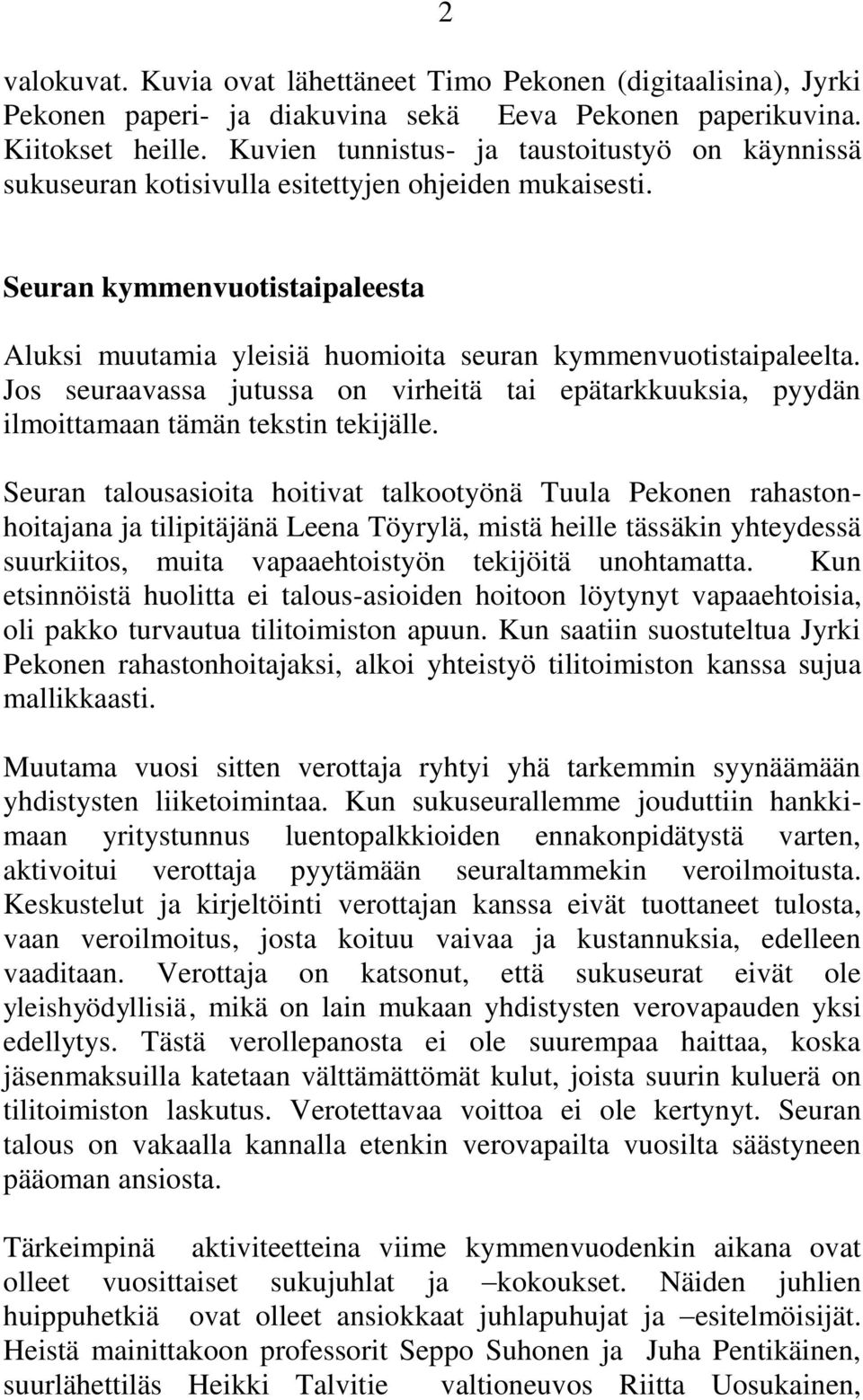 2 Seuran kymmenvuotistaipaleesta Aluksi muutamia yleisiä huomioita seuran kymmenvuotistaipaleelta. Jos seuraavassa jutussa on virheitä tai epätarkkuuksia, pyydän ilmoittamaan tämän tekstin tekijälle.