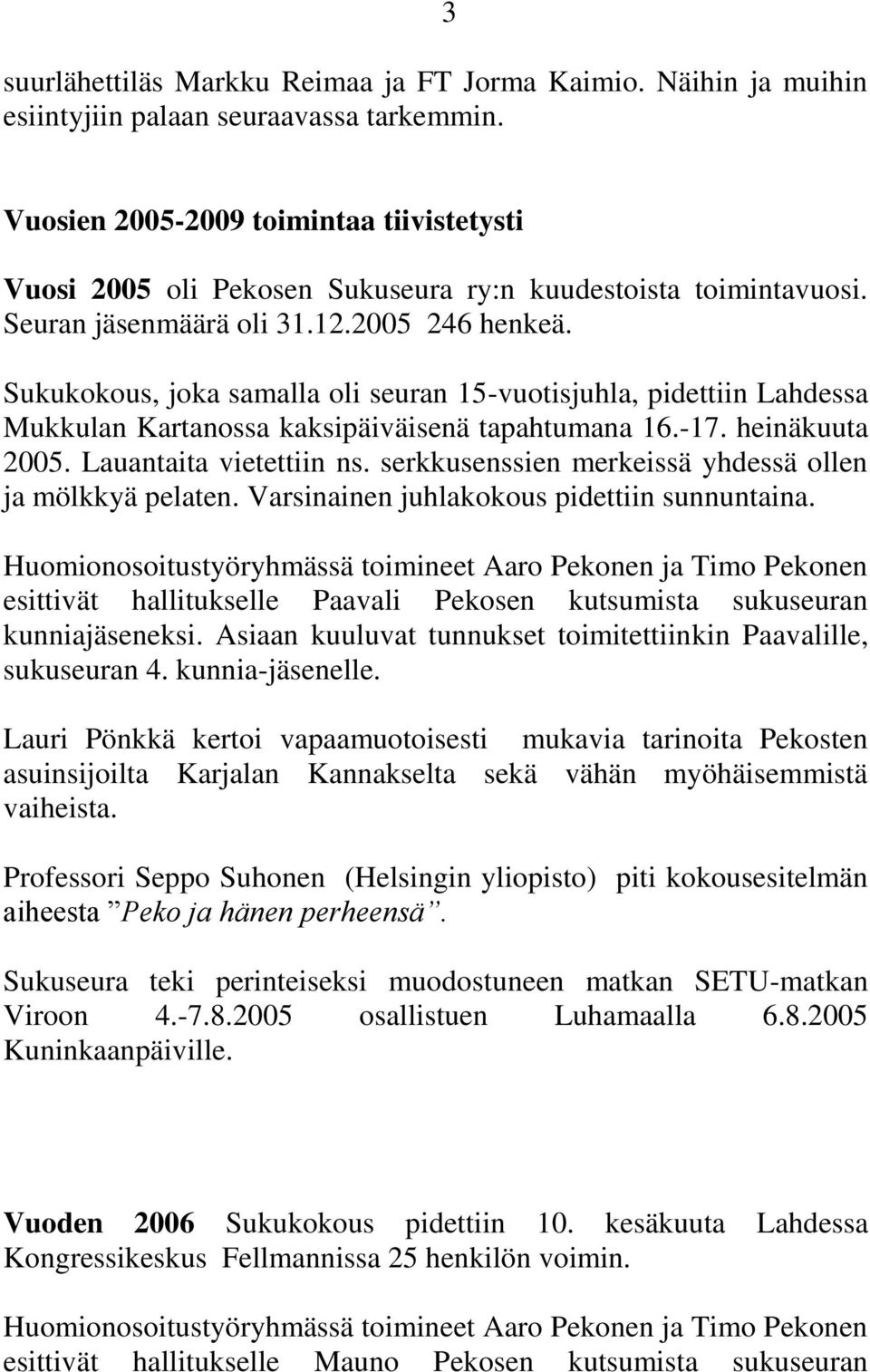 Sukukokous, joka samalla oli seuran 15-vuotisjuhla, pidettiin Lahdessa Mukkulan Kartanossa kaksipäiväisenä tapahtumana 16.-17. heinäkuuta 2005. Lauantaita vietettiin ns.