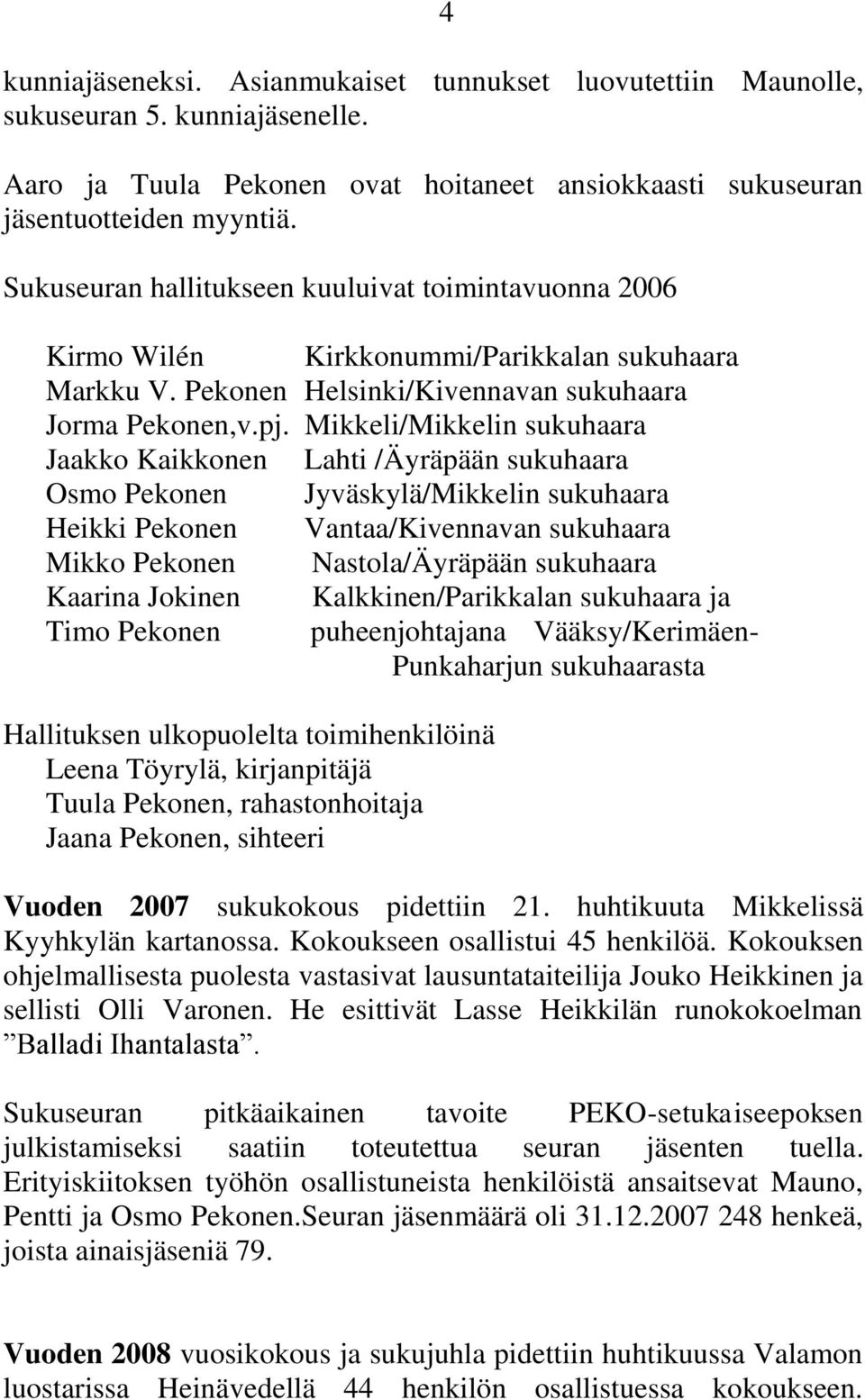 Mikkeli/Mikkelin sukuhaara Jaakko Kaikkonen Lahti /Äyräpään sukuhaara Osmo Pekonen Jyväskylä/Mikkelin sukuhaara Heikki Pekonen Vantaa/Kivennavan sukuhaara Mikko Pekonen Nastola/Äyräpään sukuhaara