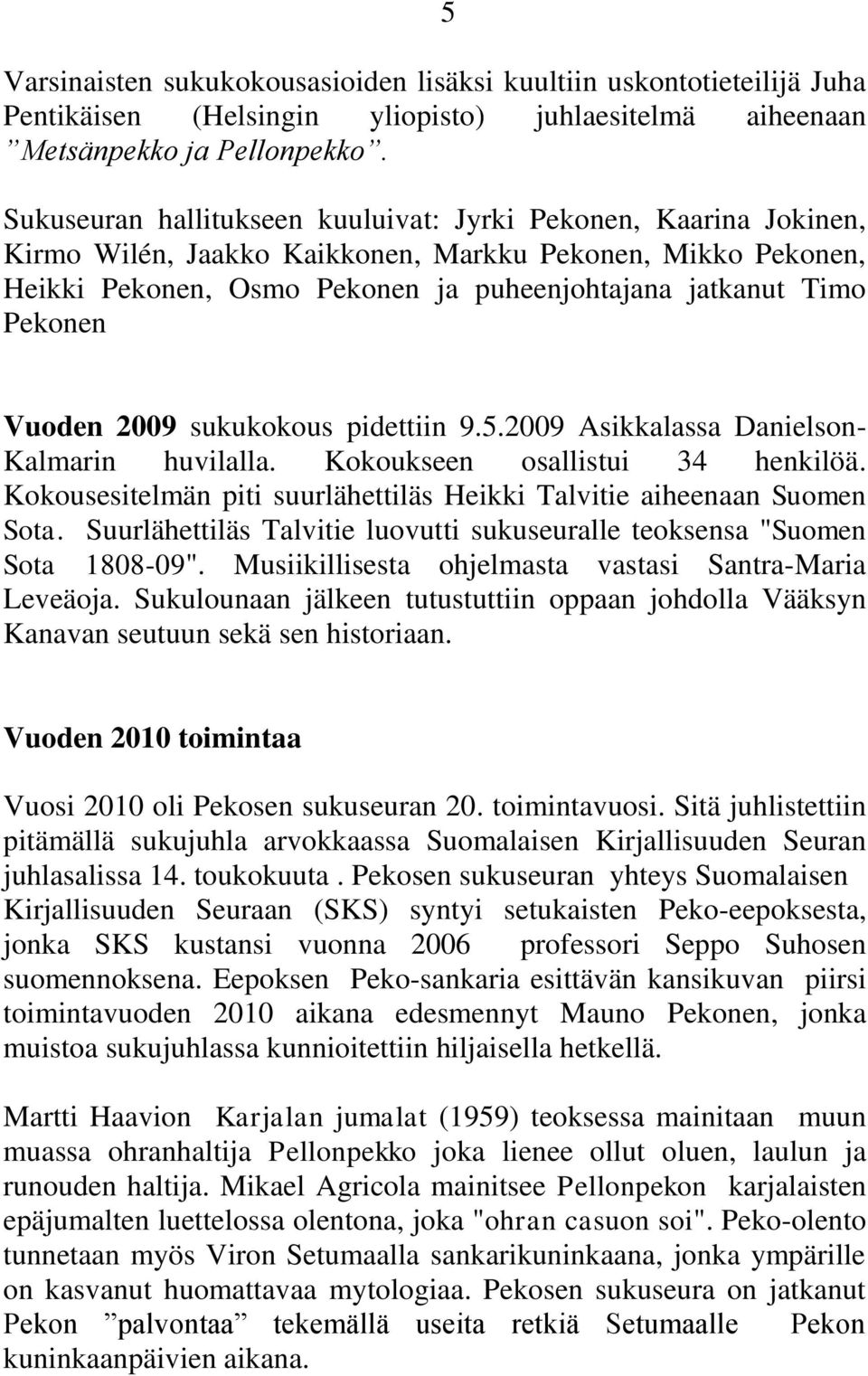 5 Vuoden 2009 sukukokous pidettiin 9.5.2009 Asikkalassa Danielson- Kalmarin huvilalla. Kokoukseen osallistui 34 henkilöä. Kokousesitelmän piti suurlähettiläs Heikki Talvitie aiheenaan Suomen Sota.