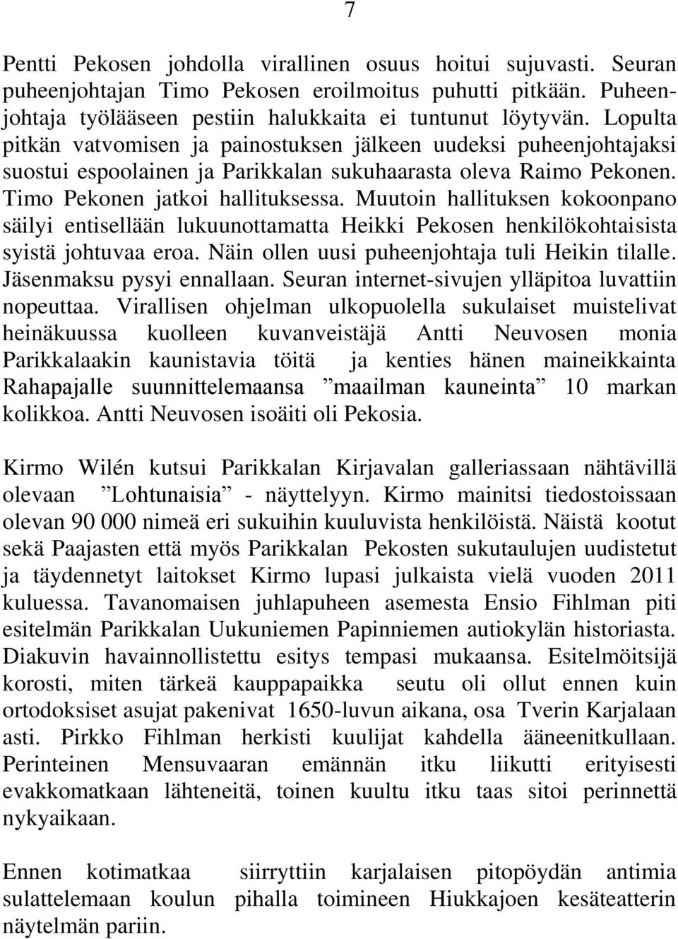 Muutoin hallituksen kokoonpano säilyi entisellään lukuunottamatta Heikki Pekosen henkilökohtaisista syistä johtuvaa eroa. Näin ollen uusi puheenjohtaja tuli Heikin tilalle. Jäsenmaksu pysyi ennallaan.