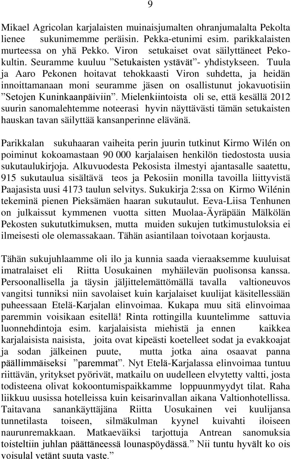 Tuula ja Aaro Pekonen hoitavat tehokkaasti Viron suhdetta, ja heidän innoittamanaan moni seuramme jäsen on osallistunut jokavuotisiin Setojen Kuninkaanpäiviin.