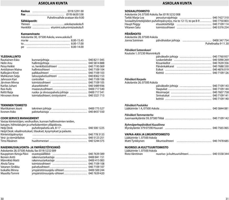 henkilöstösihteeri 040 7195 069 Anttilainen Maina hallintosihteeri 040 7109 104 Kalliojärvi Kirsti palkkasihteeri 040 7109 103 Mahkonen Seija talouspalvelusihteeri 040 8362 153 Jahnsson Kari