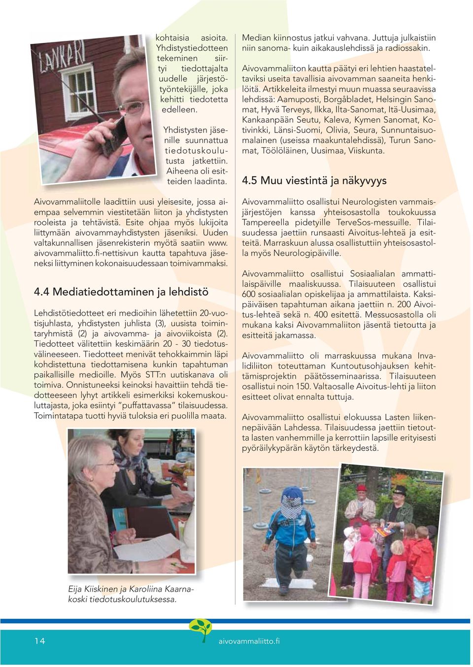 Esite ohjaa myös lukijoita liittymään aivovammayhdistysten jäseniksi. Uuden valtakunnallisen jäsenrekisterin myötä saatiin www. aivovammaliitto.
