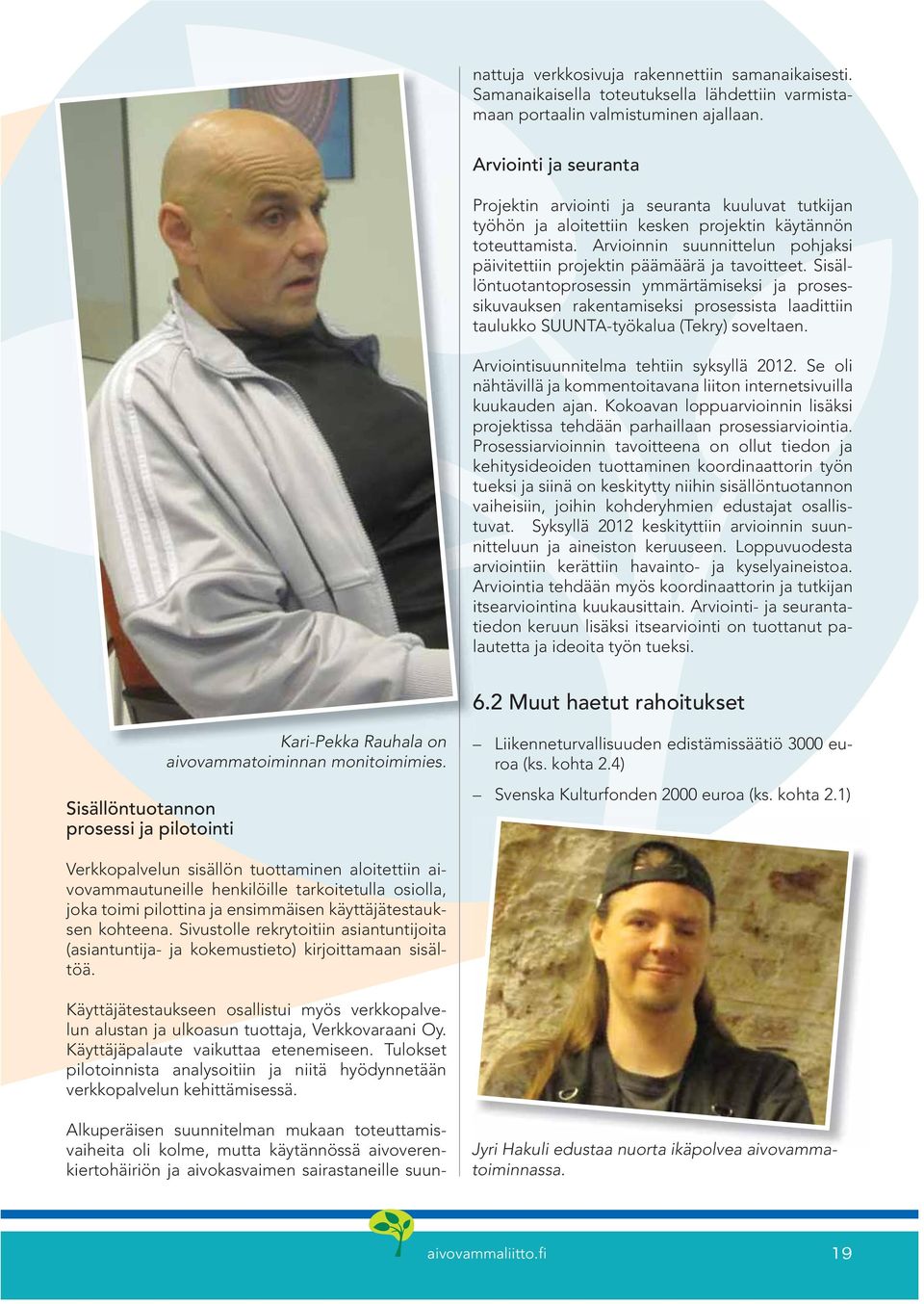Arviointi ja seuranta Projektin arviointi ja seuranta kuuluvat tutkijan työhön ja aloitettiin kesken projektin käytännön toteuttamista.